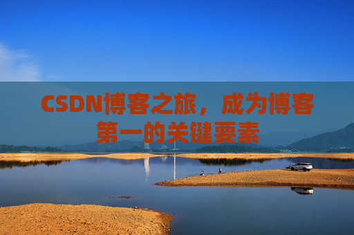 CSDN博客之旅，成为博客第一的关键要素